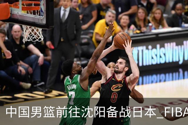 中国男篮前往沈阳备战日本 FIBA高度评价杨瀚森