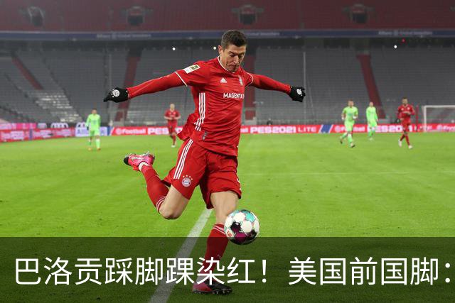 巴洛贡踩脚踝染红！美国前国脚：如果他是梅西，肯定还能留在场上