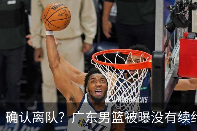 确认离队？广东男篮被曝没有续约杜锋，新主教练人选正式曝光！