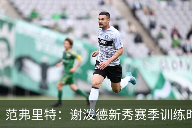 范弗里特：谢泼德新秀赛季训练时就打爆所有人 今年他还增重了