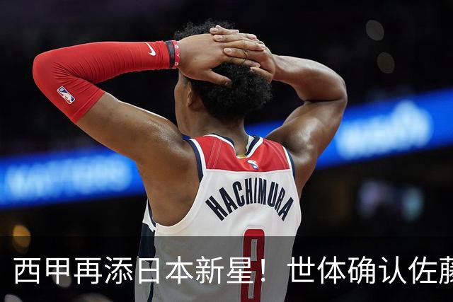 西甲再添日本新星！世体确认佐藤龙之介抵达瓦伦西亚，体检签约流程即刻开启